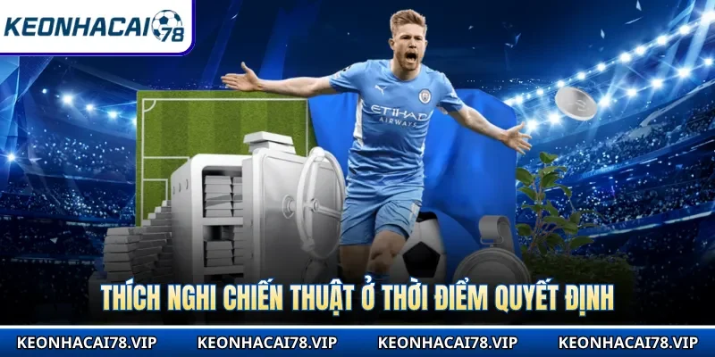 Thích nghi chiến thuật ở thời điểm quyết định 